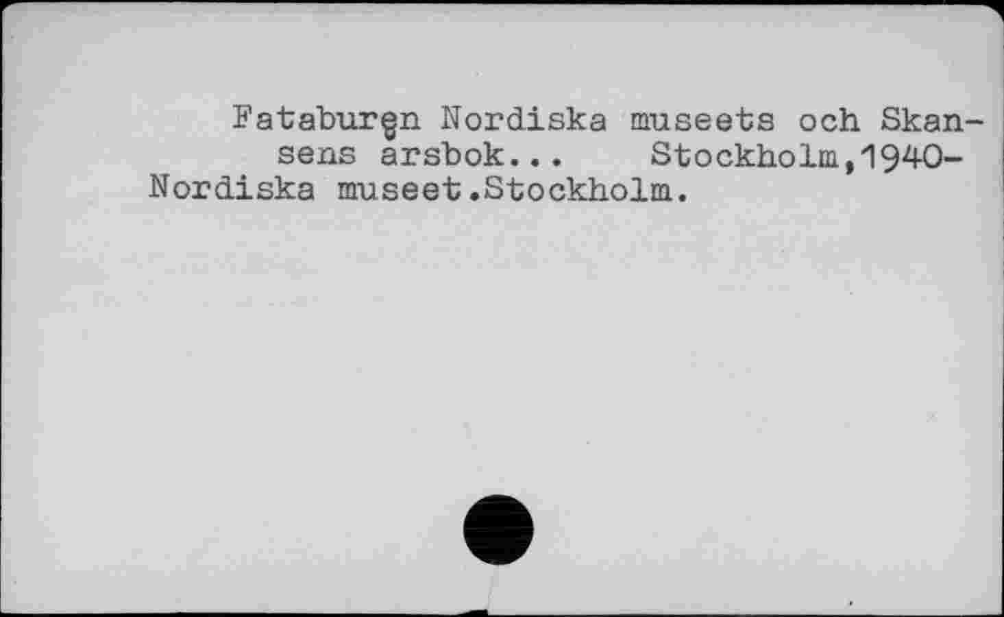 ﻿Fataburgn Nordiska museets och Skan sens arsbok... Stockholm,1940-Nordiska museet.Stockholm.